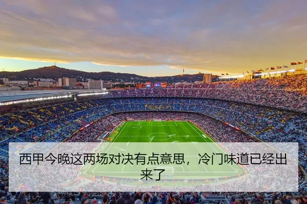 西甲今晚这两场对决有点意思，冷门味道已经出来了